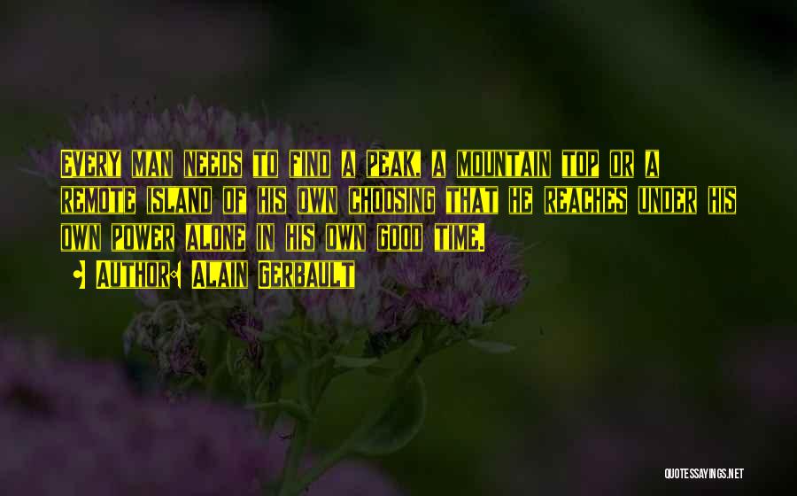 Alain Gerbault Quotes: Every Man Needs To Find A Peak, A Mountain Top Or A Remote Island Of His Own Choosing That He