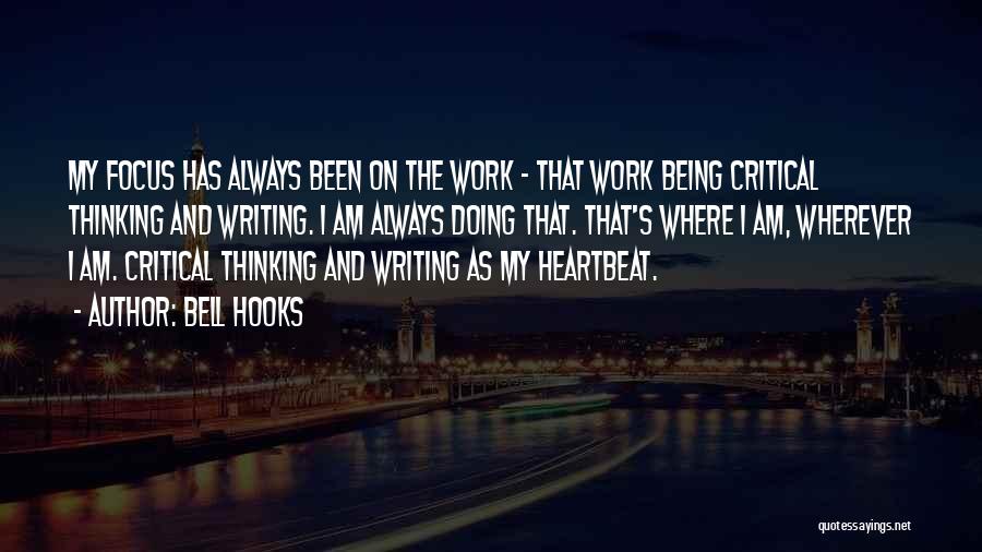 Bell Hooks Quotes: My Focus Has Always Been On The Work - That Work Being Critical Thinking And Writing. I Am Always Doing