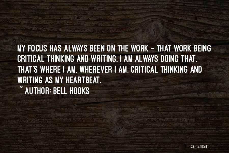 Bell Hooks Quotes: My Focus Has Always Been On The Work - That Work Being Critical Thinking And Writing. I Am Always Doing