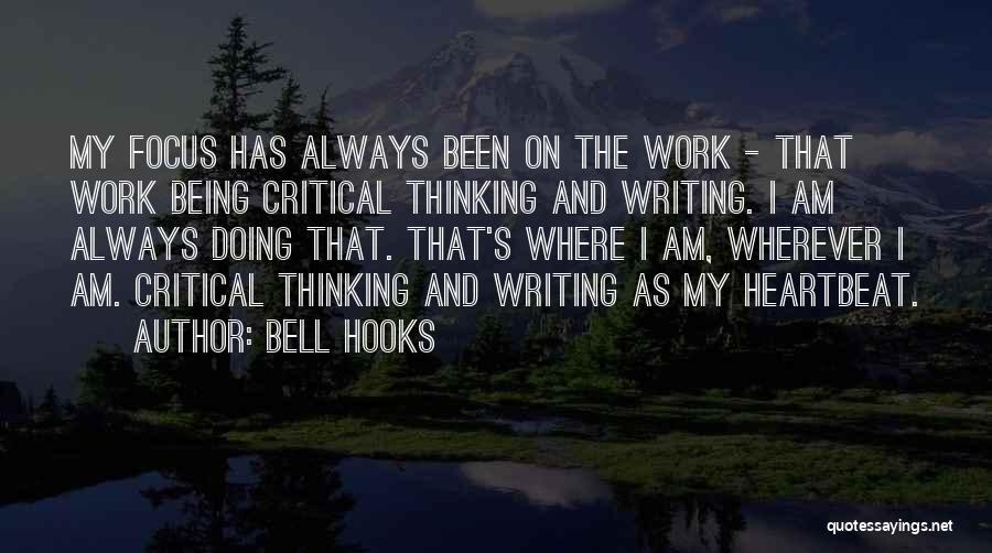 Bell Hooks Quotes: My Focus Has Always Been On The Work - That Work Being Critical Thinking And Writing. I Am Always Doing