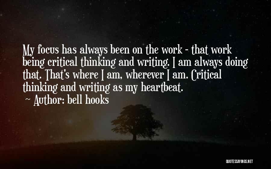 Bell Hooks Quotes: My Focus Has Always Been On The Work - That Work Being Critical Thinking And Writing. I Am Always Doing