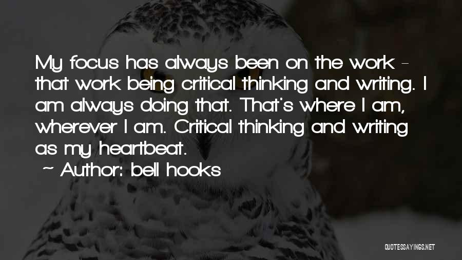 Bell Hooks Quotes: My Focus Has Always Been On The Work - That Work Being Critical Thinking And Writing. I Am Always Doing