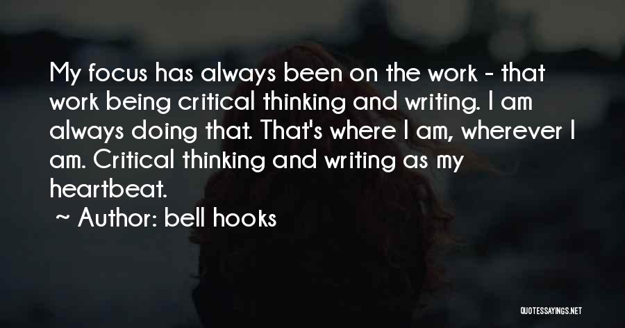 Bell Hooks Quotes: My Focus Has Always Been On The Work - That Work Being Critical Thinking And Writing. I Am Always Doing