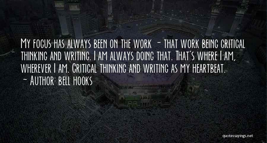 Bell Hooks Quotes: My Focus Has Always Been On The Work - That Work Being Critical Thinking And Writing. I Am Always Doing