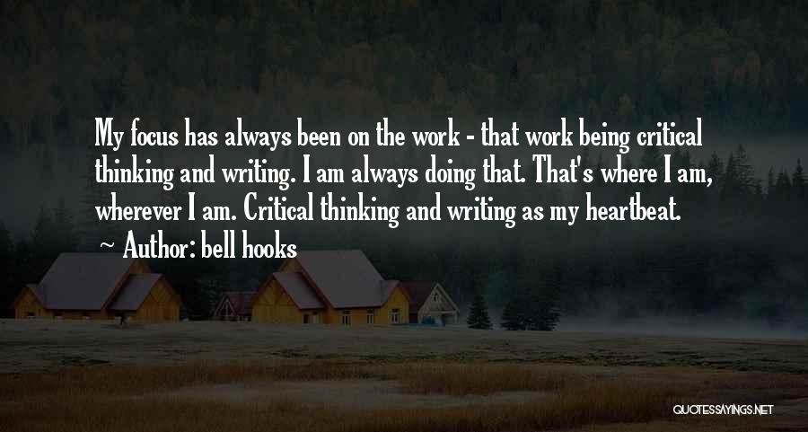 Bell Hooks Quotes: My Focus Has Always Been On The Work - That Work Being Critical Thinking And Writing. I Am Always Doing