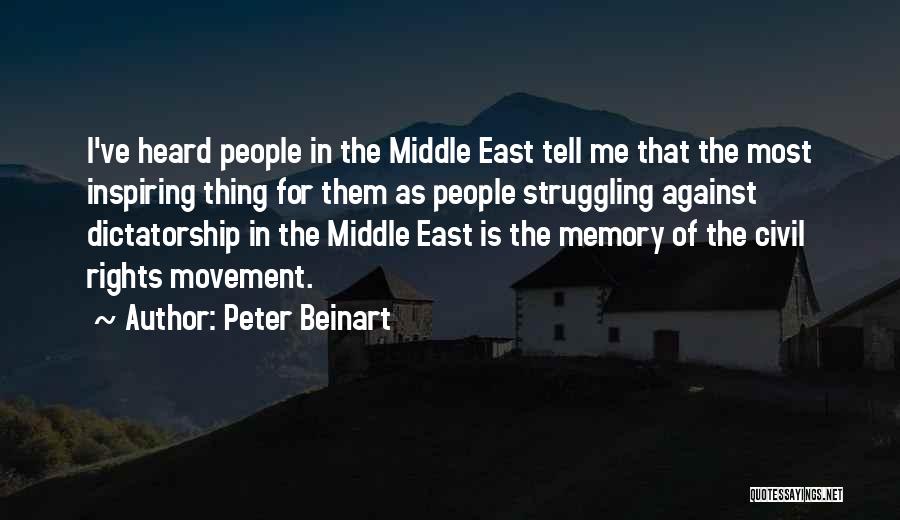 Peter Beinart Quotes: I've Heard People In The Middle East Tell Me That The Most Inspiring Thing For Them As People Struggling Against