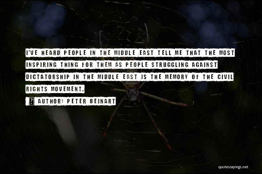 Peter Beinart Quotes: I've Heard People In The Middle East Tell Me That The Most Inspiring Thing For Them As People Struggling Against