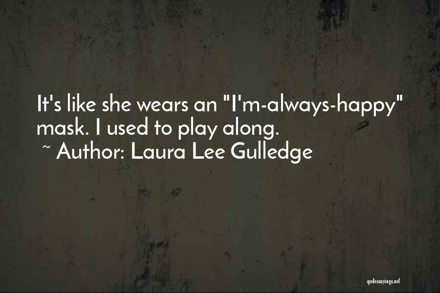 Laura Lee Gulledge Quotes: It's Like She Wears An I'm-always-happy Mask. I Used To Play Along.