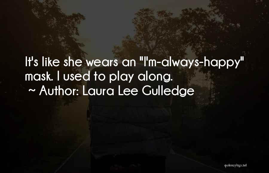 Laura Lee Gulledge Quotes: It's Like She Wears An I'm-always-happy Mask. I Used To Play Along.