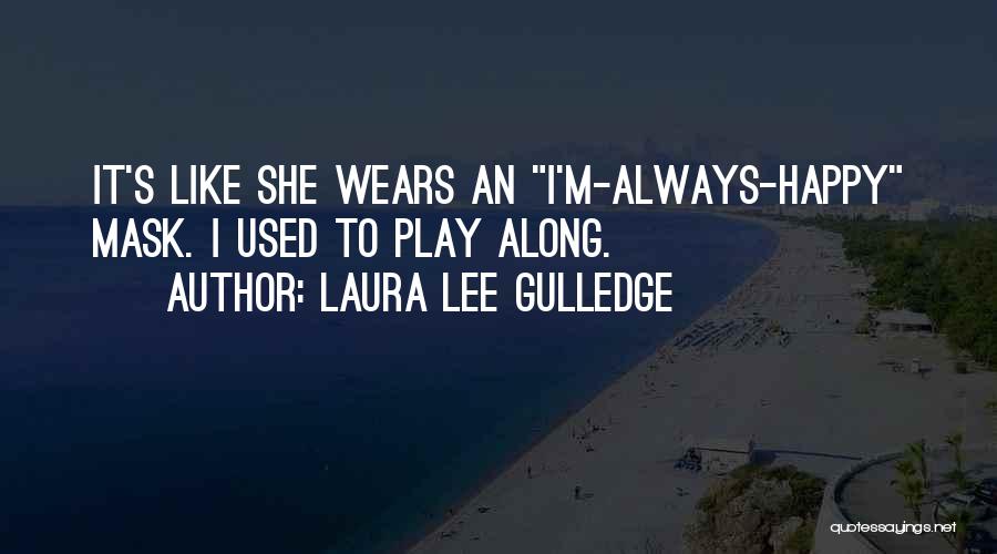 Laura Lee Gulledge Quotes: It's Like She Wears An I'm-always-happy Mask. I Used To Play Along.