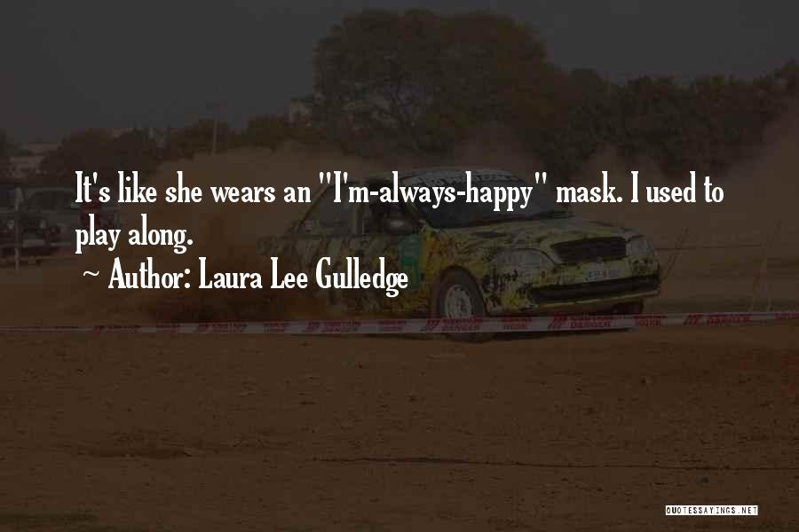 Laura Lee Gulledge Quotes: It's Like She Wears An I'm-always-happy Mask. I Used To Play Along.