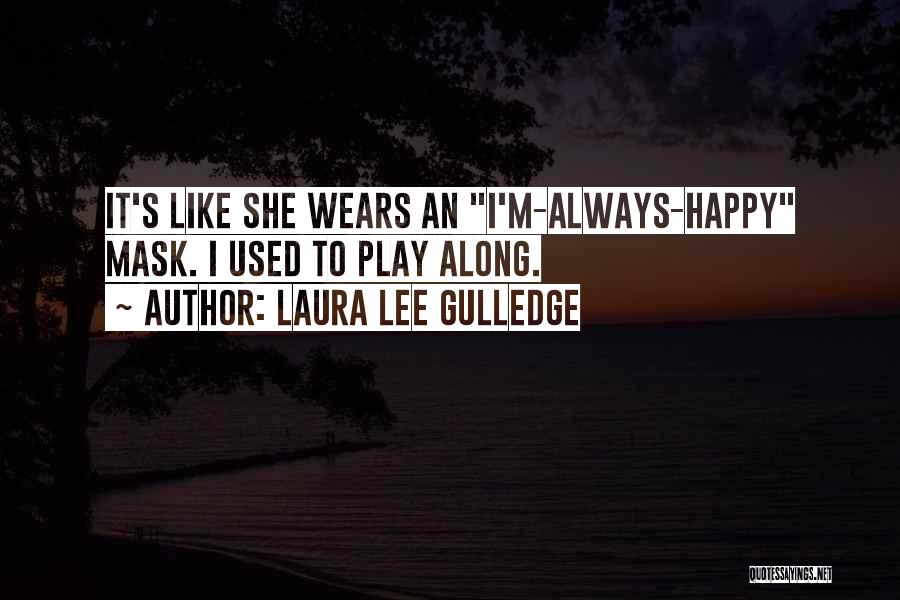 Laura Lee Gulledge Quotes: It's Like She Wears An I'm-always-happy Mask. I Used To Play Along.