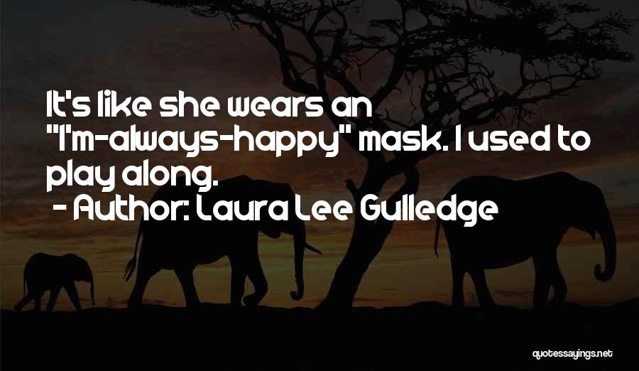 Laura Lee Gulledge Quotes: It's Like She Wears An I'm-always-happy Mask. I Used To Play Along.