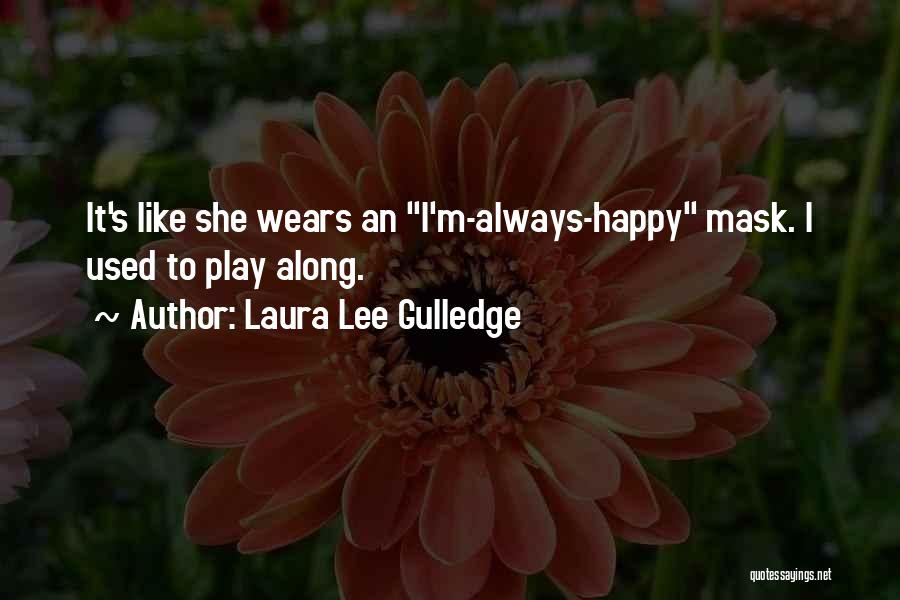 Laura Lee Gulledge Quotes: It's Like She Wears An I'm-always-happy Mask. I Used To Play Along.