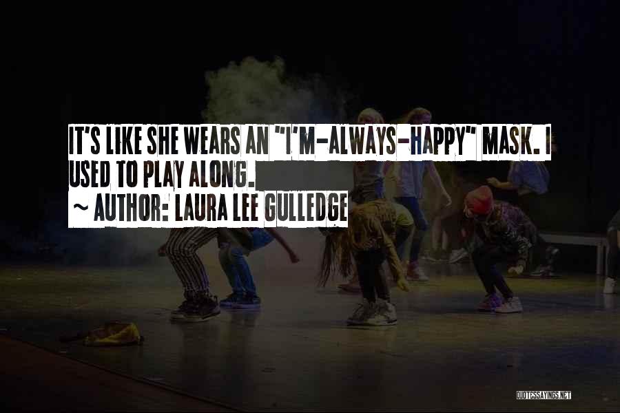 Laura Lee Gulledge Quotes: It's Like She Wears An I'm-always-happy Mask. I Used To Play Along.