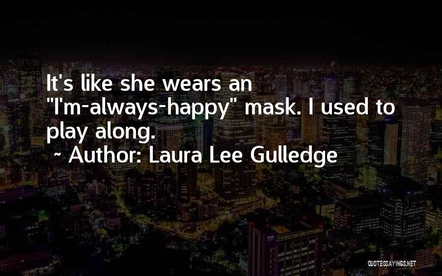 Laura Lee Gulledge Quotes: It's Like She Wears An I'm-always-happy Mask. I Used To Play Along.