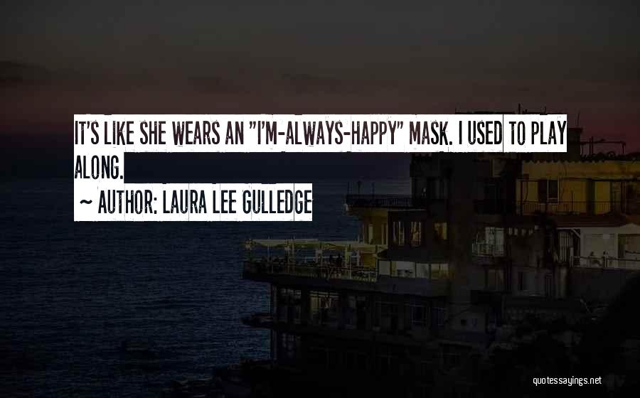 Laura Lee Gulledge Quotes: It's Like She Wears An I'm-always-happy Mask. I Used To Play Along.