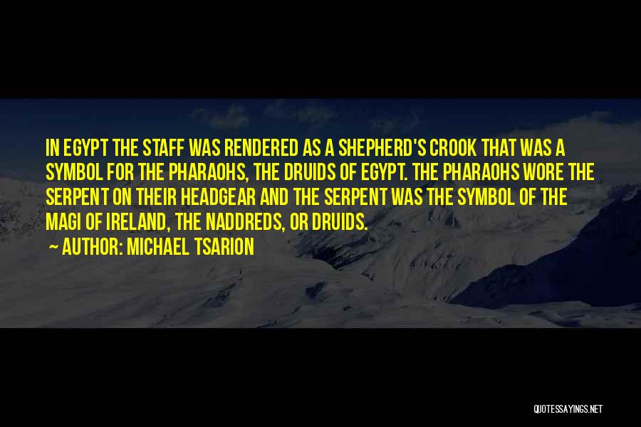 Michael Tsarion Quotes: In Egypt The Staff Was Rendered As A Shepherd's Crook That Was A Symbol For The Pharaohs, The Druids Of