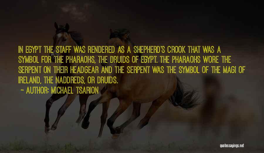 Michael Tsarion Quotes: In Egypt The Staff Was Rendered As A Shepherd's Crook That Was A Symbol For The Pharaohs, The Druids Of