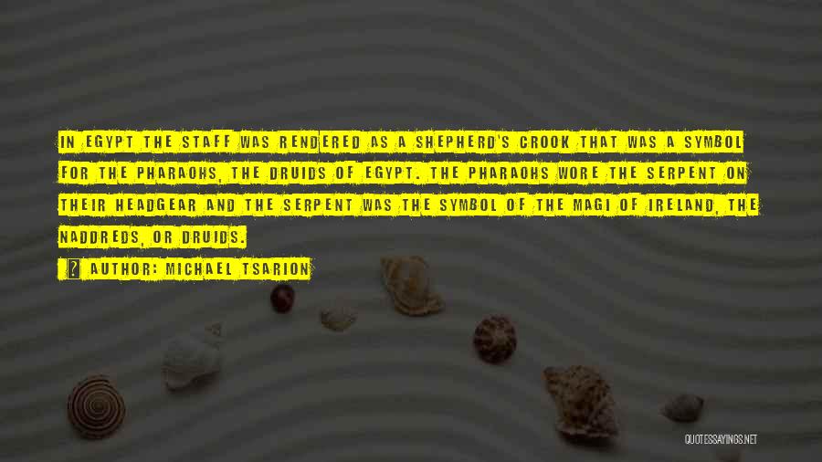 Michael Tsarion Quotes: In Egypt The Staff Was Rendered As A Shepherd's Crook That Was A Symbol For The Pharaohs, The Druids Of