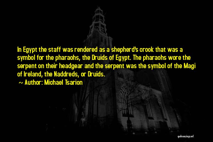Michael Tsarion Quotes: In Egypt The Staff Was Rendered As A Shepherd's Crook That Was A Symbol For The Pharaohs, The Druids Of