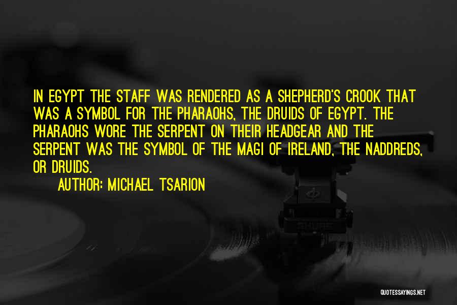 Michael Tsarion Quotes: In Egypt The Staff Was Rendered As A Shepherd's Crook That Was A Symbol For The Pharaohs, The Druids Of