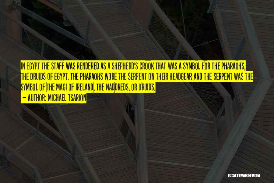 Michael Tsarion Quotes: In Egypt The Staff Was Rendered As A Shepherd's Crook That Was A Symbol For The Pharaohs, The Druids Of