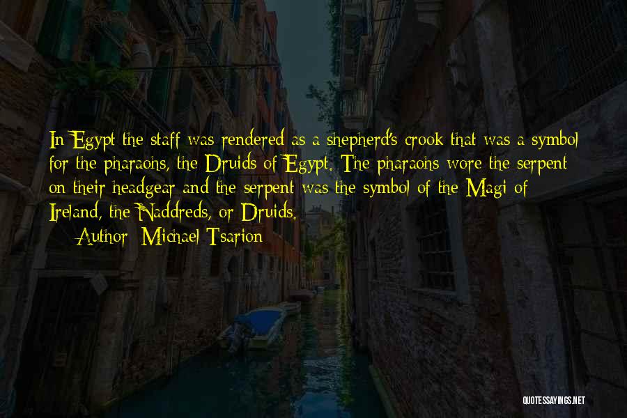 Michael Tsarion Quotes: In Egypt The Staff Was Rendered As A Shepherd's Crook That Was A Symbol For The Pharaohs, The Druids Of