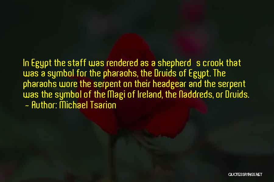 Michael Tsarion Quotes: In Egypt The Staff Was Rendered As A Shepherd's Crook That Was A Symbol For The Pharaohs, The Druids Of