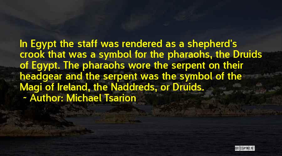 Michael Tsarion Quotes: In Egypt The Staff Was Rendered As A Shepherd's Crook That Was A Symbol For The Pharaohs, The Druids Of