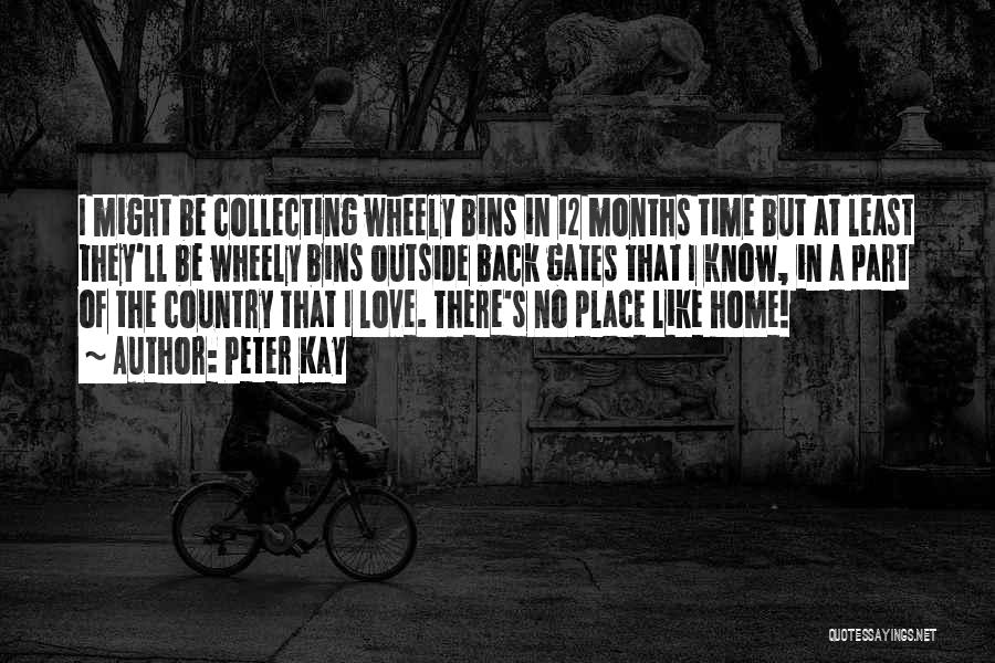 Peter Kay Quotes: I Might Be Collecting Wheely Bins In 12 Months Time But At Least They'll Be Wheely Bins Outside Back Gates