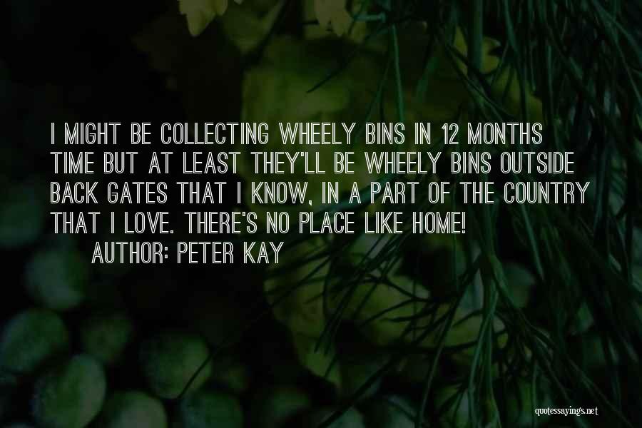 Peter Kay Quotes: I Might Be Collecting Wheely Bins In 12 Months Time But At Least They'll Be Wheely Bins Outside Back Gates