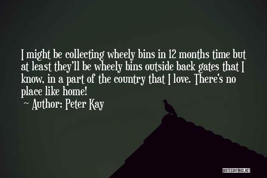 Peter Kay Quotes: I Might Be Collecting Wheely Bins In 12 Months Time But At Least They'll Be Wheely Bins Outside Back Gates