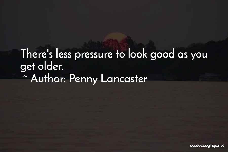 Penny Lancaster Quotes: There's Less Pressure To Look Good As You Get Older.