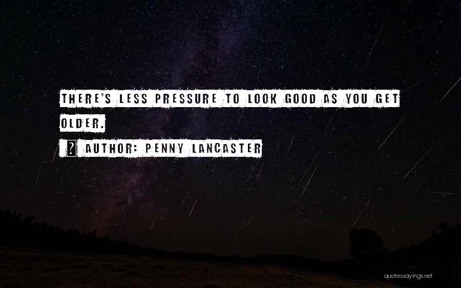 Penny Lancaster Quotes: There's Less Pressure To Look Good As You Get Older.