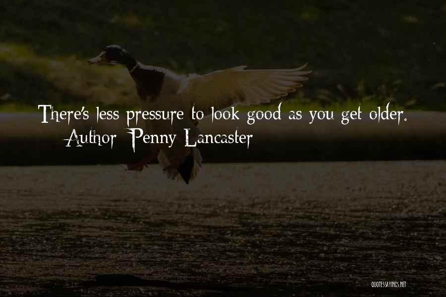 Penny Lancaster Quotes: There's Less Pressure To Look Good As You Get Older.
