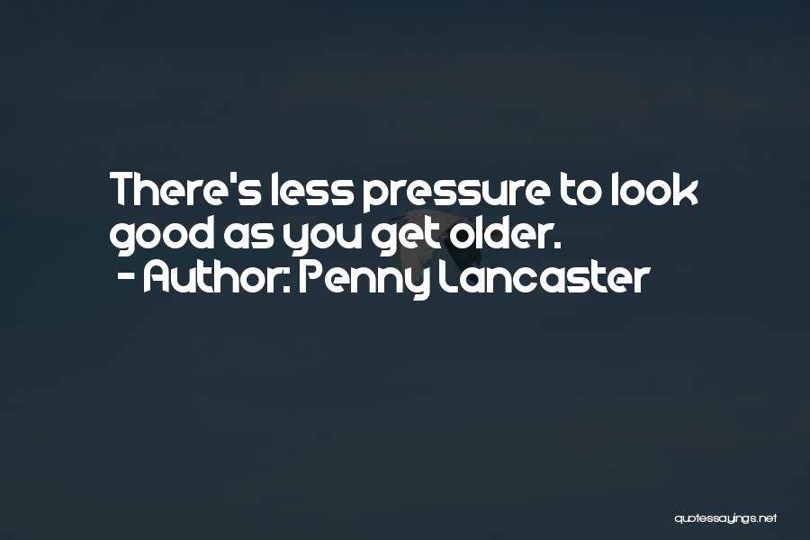 Penny Lancaster Quotes: There's Less Pressure To Look Good As You Get Older.