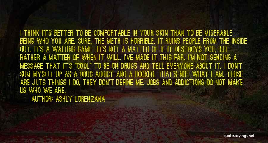 Ashly Lorenzana Quotes: I Think It's Better To Be Comfortable In Your Skin Than To Be Miserable Being Who You Are. Sure, The