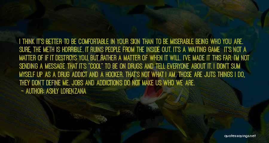 Ashly Lorenzana Quotes: I Think It's Better To Be Comfortable In Your Skin Than To Be Miserable Being Who You Are. Sure, The