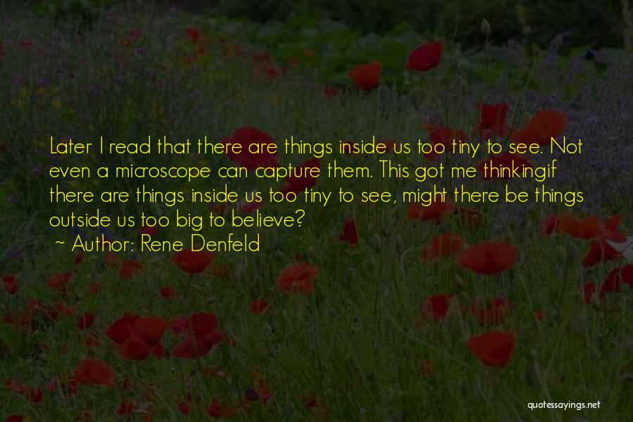 Rene Denfeld Quotes: Later I Read That There Are Things Inside Us Too Tiny To See. Not Even A Microscope Can Capture Them.