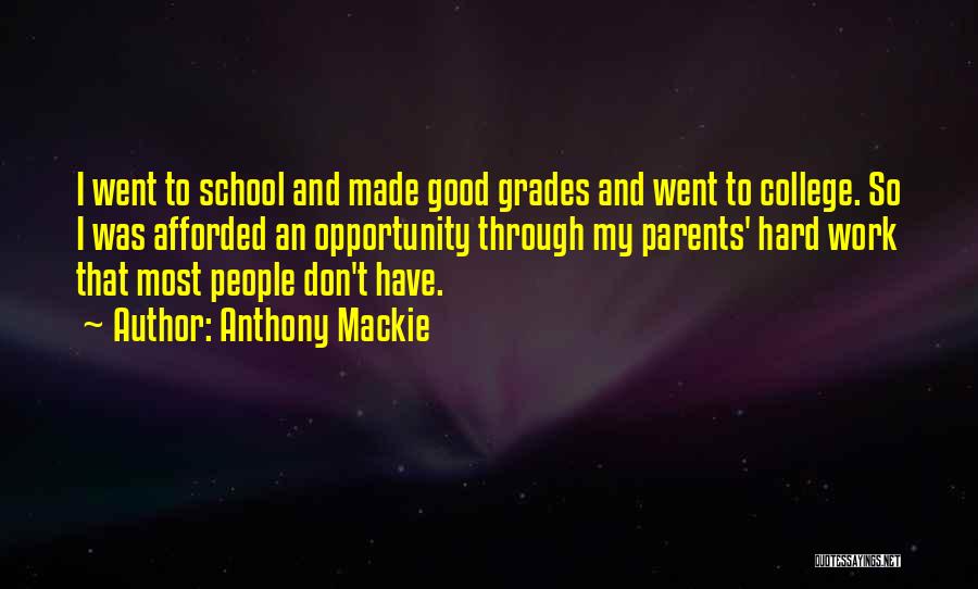 Anthony Mackie Quotes: I Went To School And Made Good Grades And Went To College. So I Was Afforded An Opportunity Through My