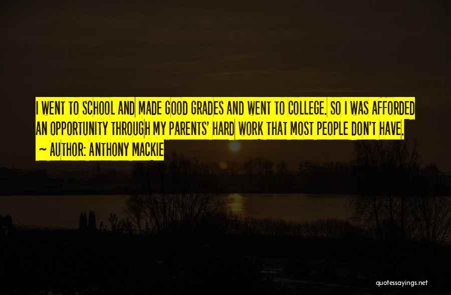 Anthony Mackie Quotes: I Went To School And Made Good Grades And Went To College. So I Was Afforded An Opportunity Through My