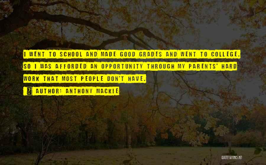 Anthony Mackie Quotes: I Went To School And Made Good Grades And Went To College. So I Was Afforded An Opportunity Through My