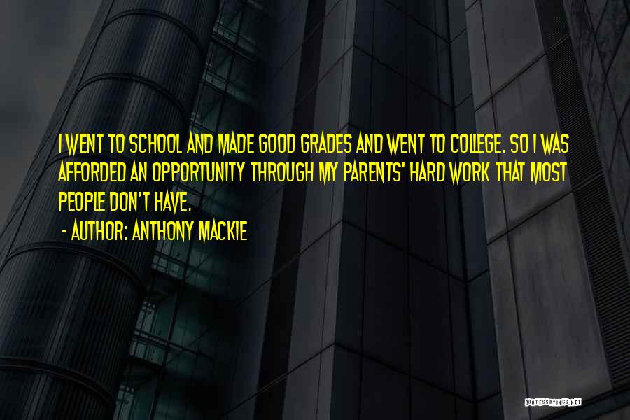 Anthony Mackie Quotes: I Went To School And Made Good Grades And Went To College. So I Was Afforded An Opportunity Through My