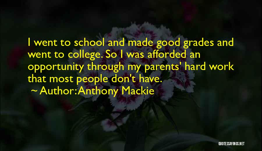 Anthony Mackie Quotes: I Went To School And Made Good Grades And Went To College. So I Was Afforded An Opportunity Through My