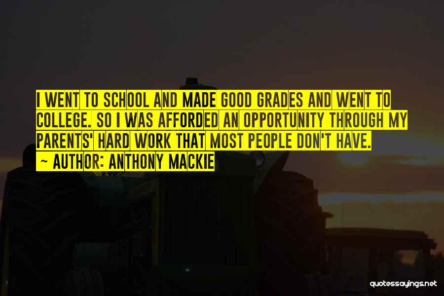 Anthony Mackie Quotes: I Went To School And Made Good Grades And Went To College. So I Was Afforded An Opportunity Through My