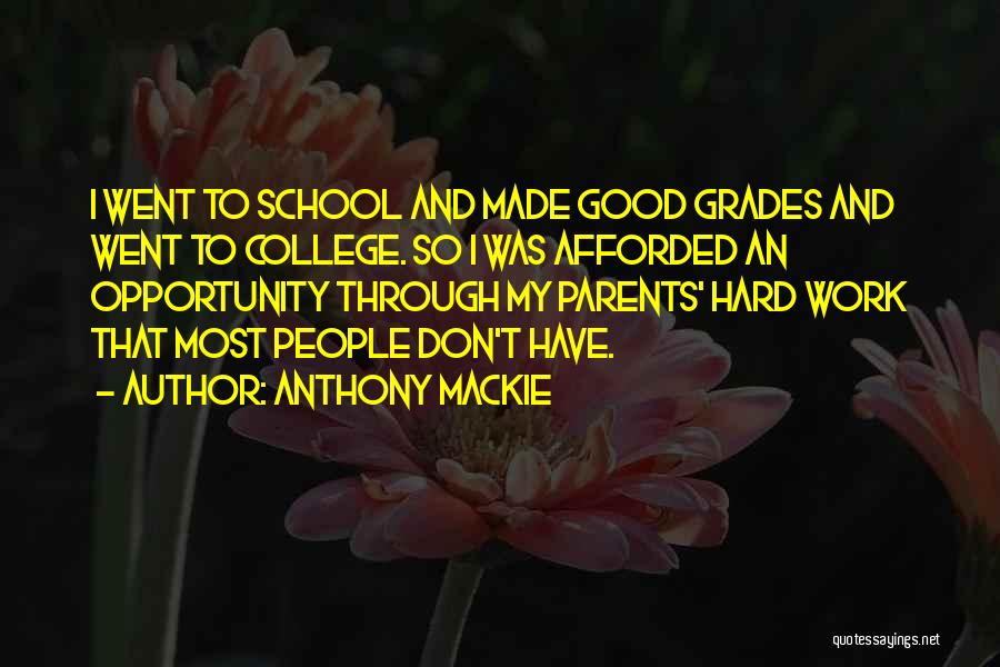 Anthony Mackie Quotes: I Went To School And Made Good Grades And Went To College. So I Was Afforded An Opportunity Through My