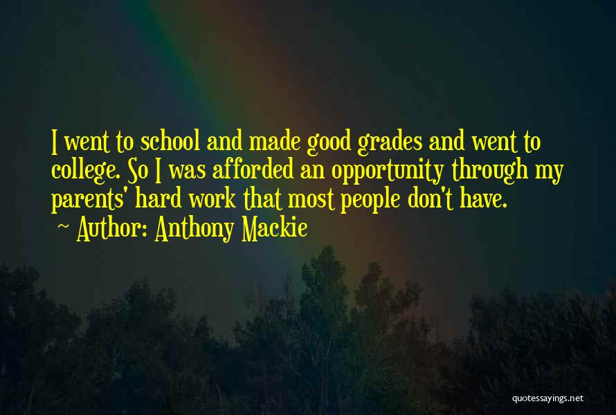 Anthony Mackie Quotes: I Went To School And Made Good Grades And Went To College. So I Was Afforded An Opportunity Through My