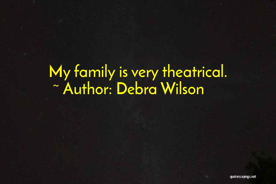 Debra Wilson Quotes: My Family Is Very Theatrical.