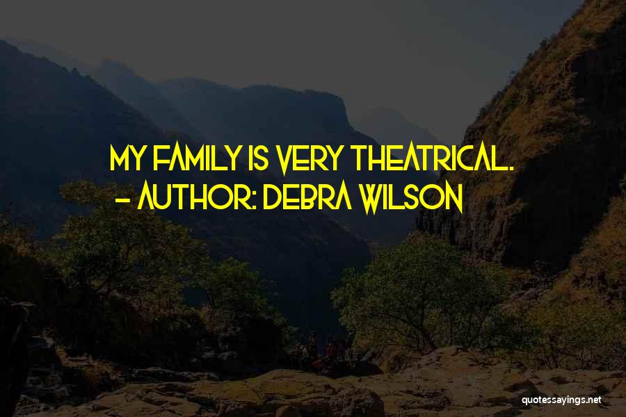 Debra Wilson Quotes: My Family Is Very Theatrical.